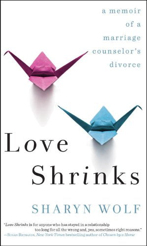 Love Shrinks: A Memoir of a Marriage Counselor's Divorce
