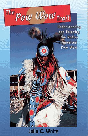 The Pow Wow Trail: Understanding and Enjoying the Native American Pow Wow
