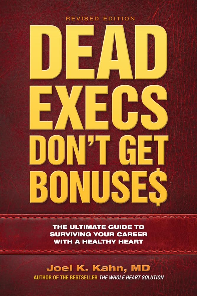 Dead Execs Don't Get Bonuse$: The Ultimate Guide to Surviving Your Career With a Healthy Heart