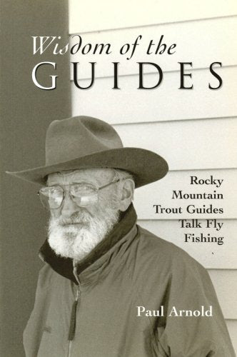 Wisdom of the Guides: Rocky Mountain Trout Guides Talk Fly Fishing