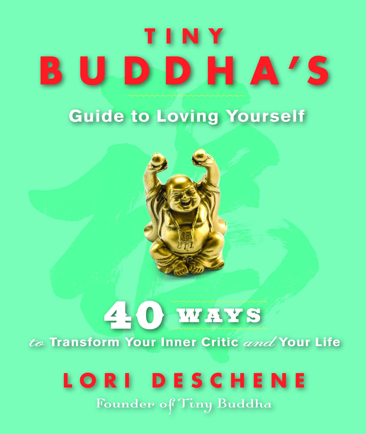 Tiny Buddha's Guide to Loving Yourself: 40 Ways to Transform Your Inner Critic and Your Life (For readers of Conquer Your Critical Inner Voice)