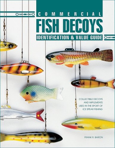 Commercial Fish Decoys: Identification & Value Guide : Collectible Decoys and Implements Used in the Sport of Ice Spear Fishing