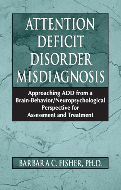 Attention Deficit Disorder Misdiagnosis: Approaching ADD from a Brain-Behavior/Neuropsychological Perspective for Assessment and Treatment