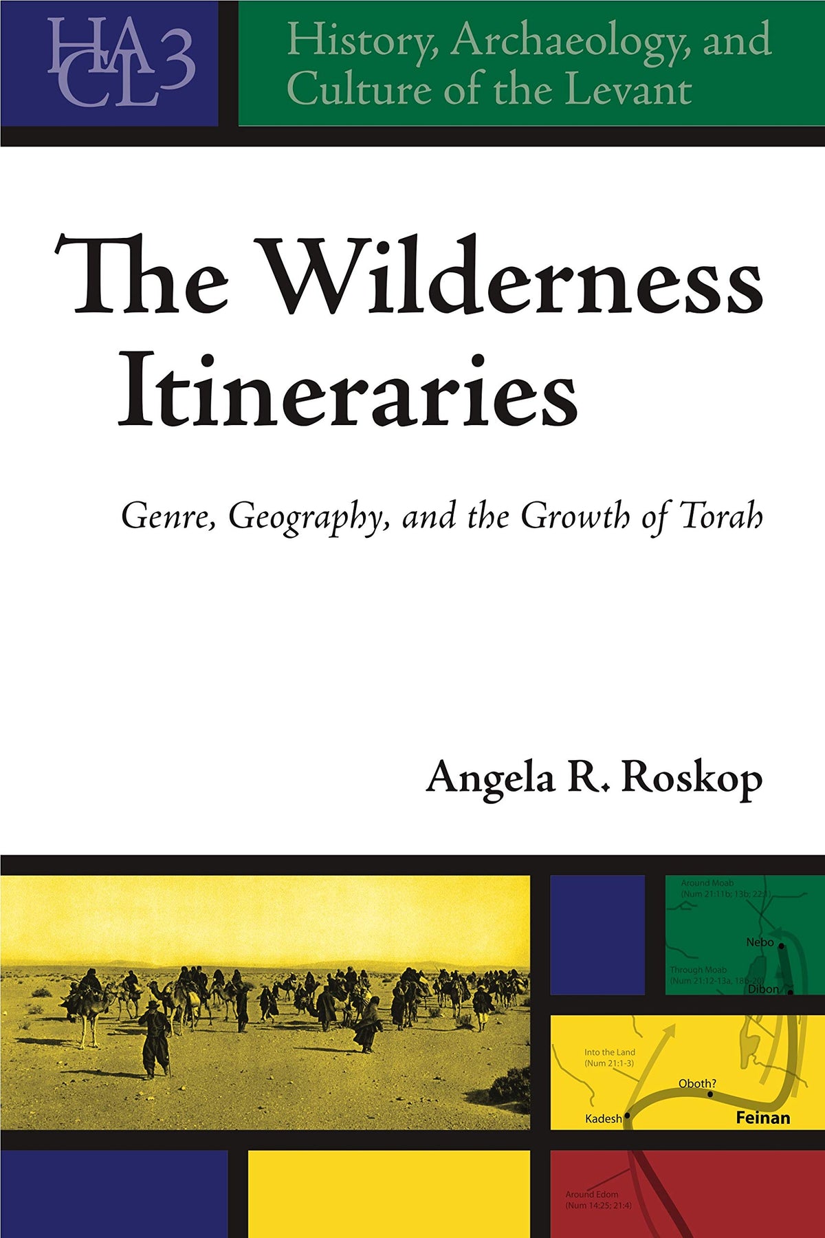 The Wilderness Itineraries: Genre, Geography, and the Growth of Torah (History, Archaeology, and Culture of the Levant)