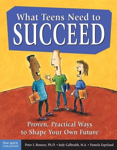 What Teens Need to Succeed: Proven, Practical Ways to Shape Your Own Future