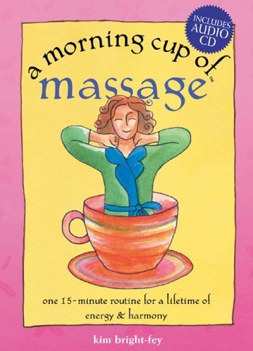 A Morning Cup of Massage: One 15-Minute Routine for a Lifetime of Energy & Harmony (The Morning Cup series)
