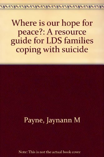 Where is our hope for peace?: A resource guide for LDS families coping with suicide