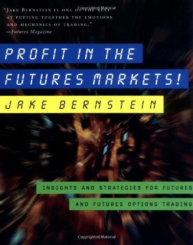Profit in the Futures Markets!: Insights and Strategies for Futures and Futures Options Trading