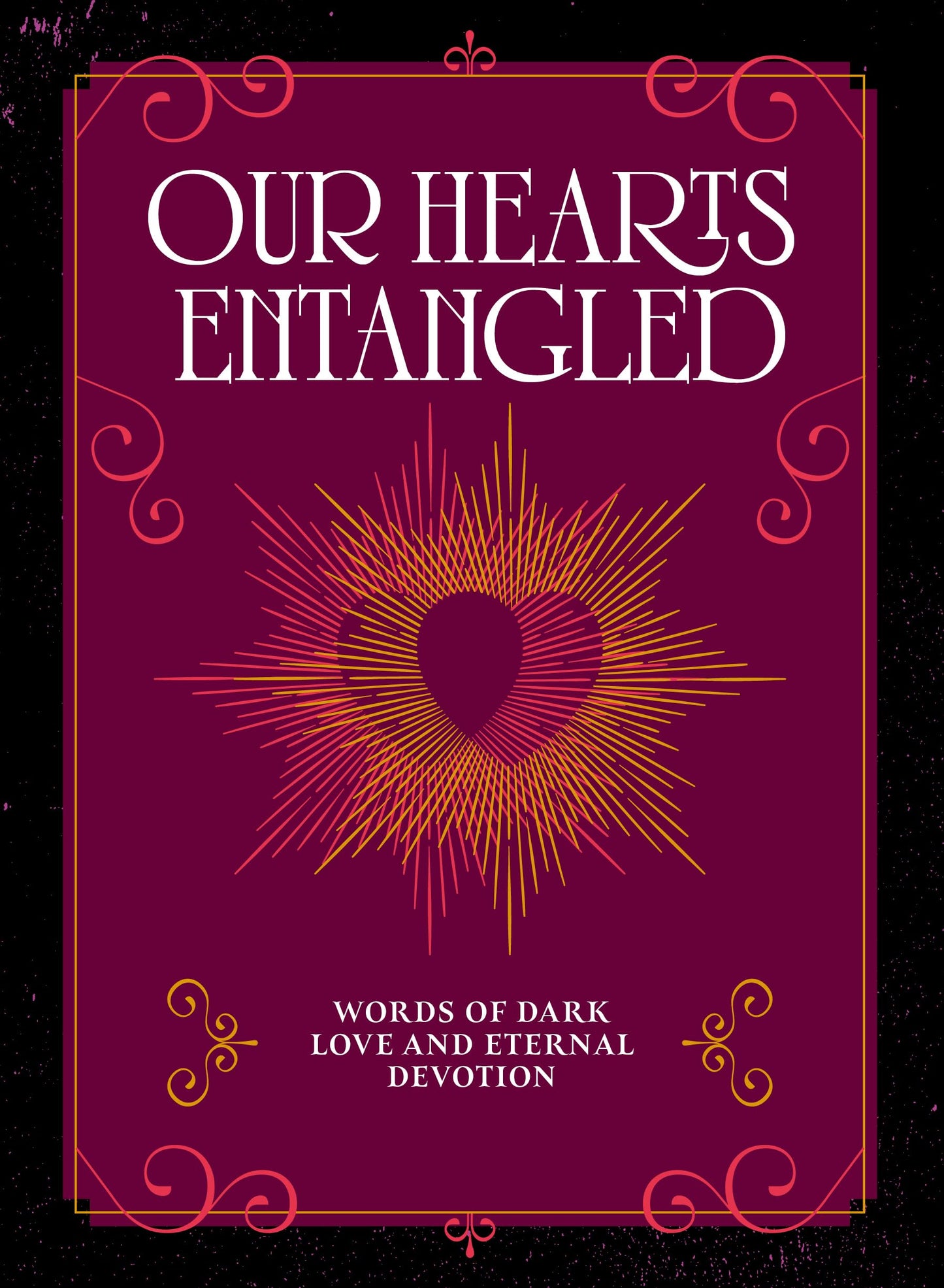 Our Hearts Entangled: Words of Dark Love & Eternal Devotion