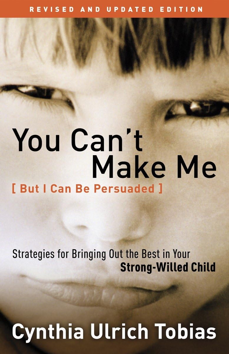 You Can't Make Me (But I Can Be Persuaded), Revised and Updated Edition: Strategies for Bringing Out the Best in Your Strong-Willed Child - 7778