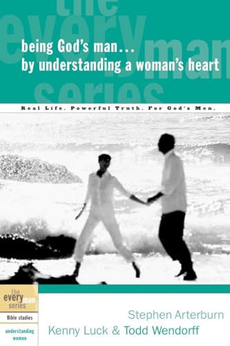 Being God's Man by Understanding a Woman's Heart: Real Life. Powerful Truth. For God's Men (The Every Man Series)
