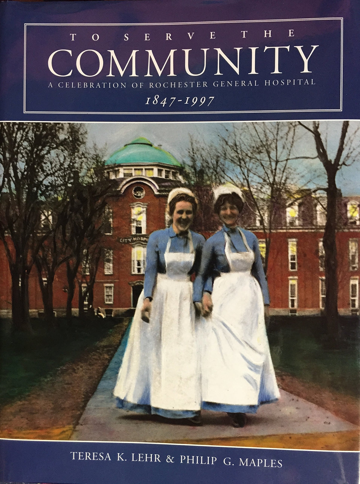 To Serve the Community: A Celebration of Rochester General Hospital, 1847-1997