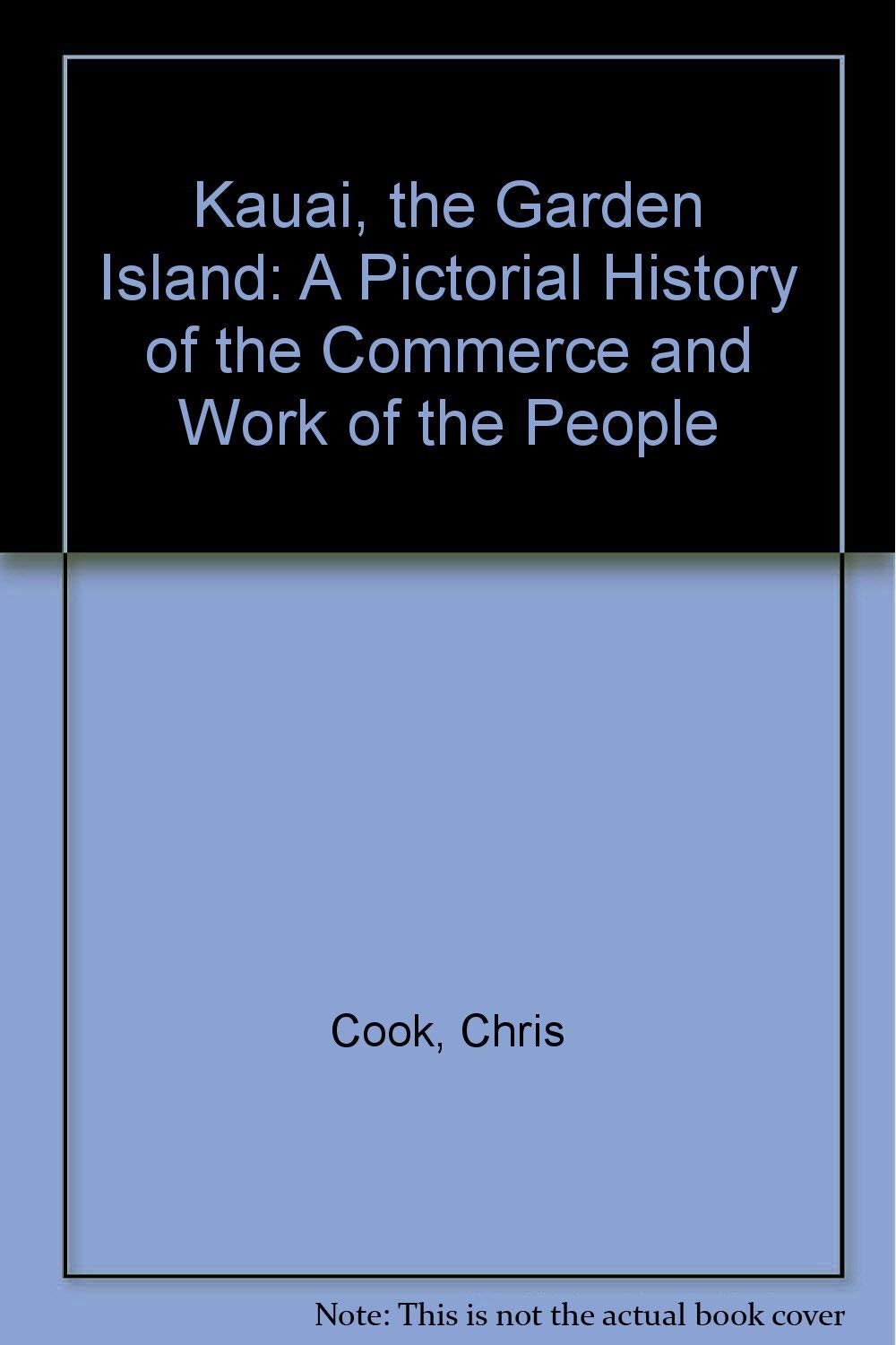 Kauai, the Garden Island: A Pictorial History of the Commerce and Work of the People