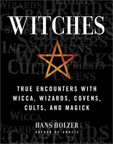 Witches: True Encounters with Wicca, Wizards, Covens, Cults and Magick