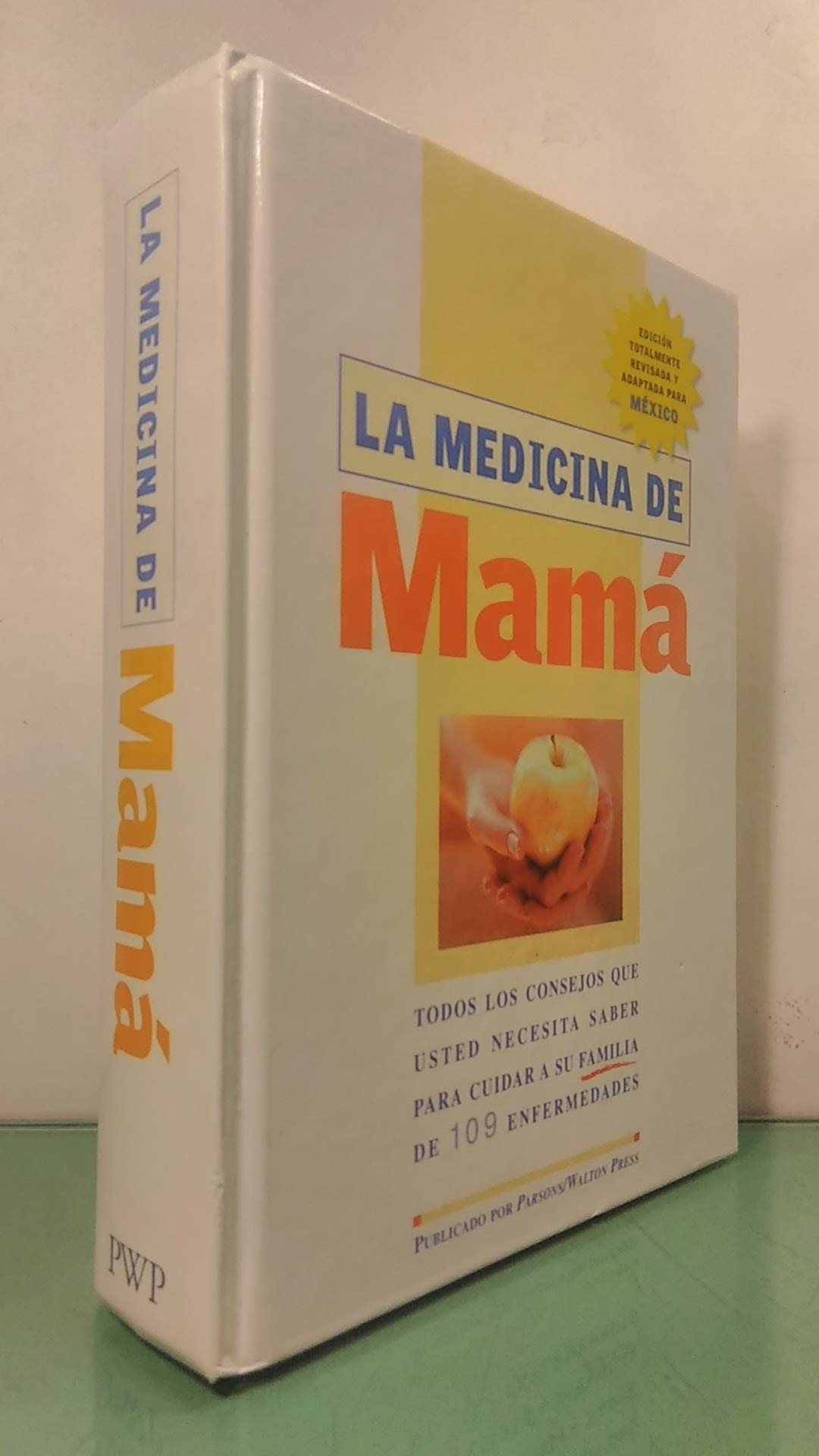 La Medicina de Mama: Todo Lo Que Las Madres Necesitan Saber Para Cuidar a Su Familia Entera Contra 109 Enfermedades
