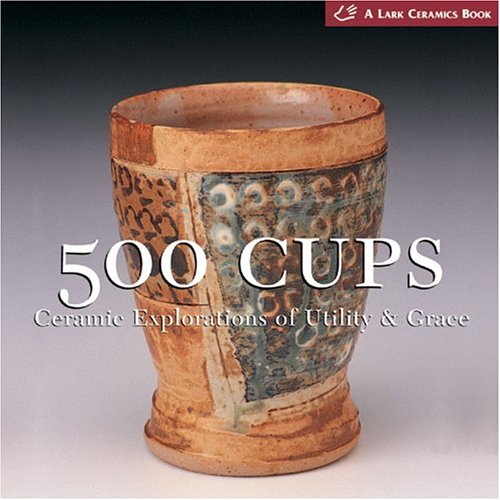 500 Cups: Ceramic Explorations of Utility & Grace (A Lake Ceramics Book) - 9012