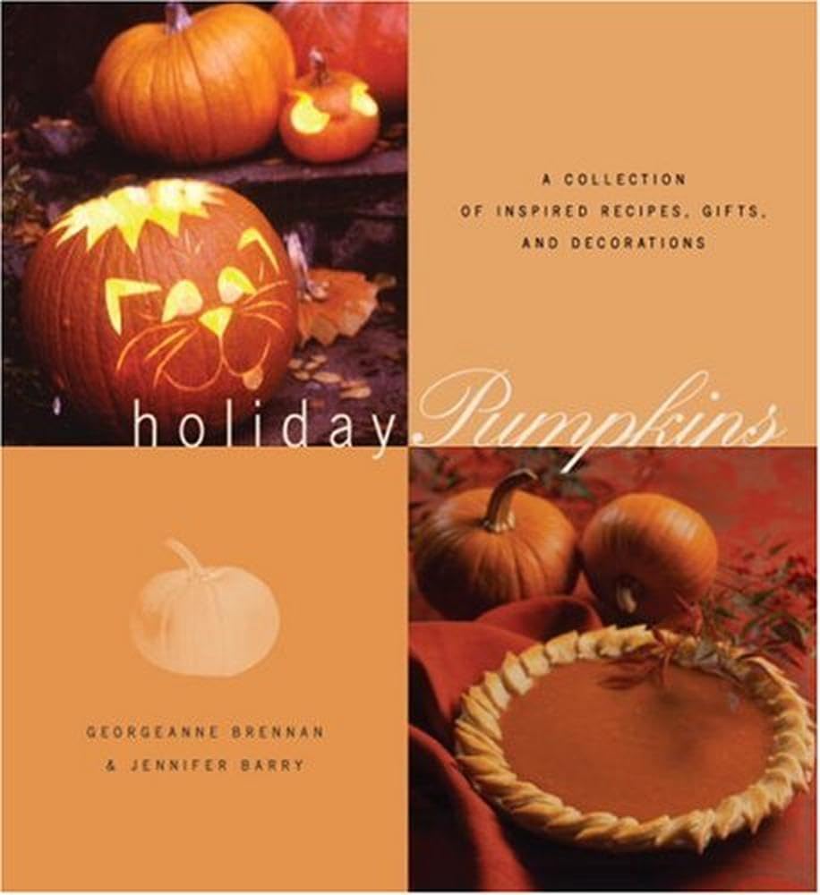 Holiday Pumpkins: A Collection of Inspired Recipes, Gifts, and Decorations