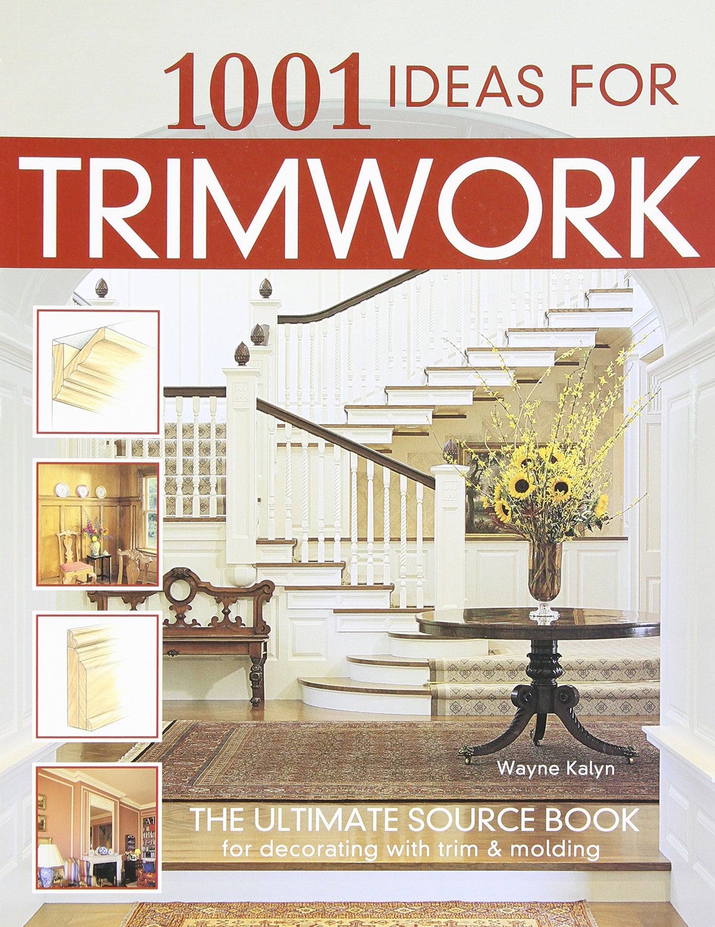 1001 Ideas for Trimwork: The Ultimate Source Book For Decorating With Trim & Molding (Creative Homeowner) Hundreds of Designs to Bring Warmth & Character to Every Room of Your Home - 9955