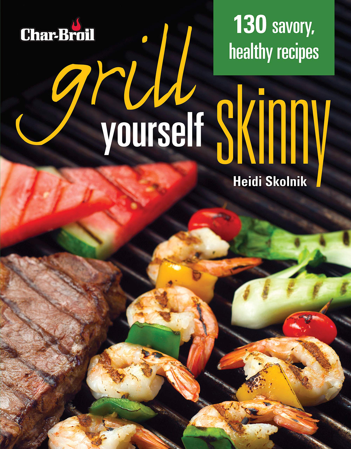 Char-Broil's Grill Yourself Skinny (Creative Homeowner) 130 Delicious Grilling Recipes from Breakfast Pizza to Rack of Lamb, with Calories, Protein, Fat and Other Nutritional Facts for Each Recipe