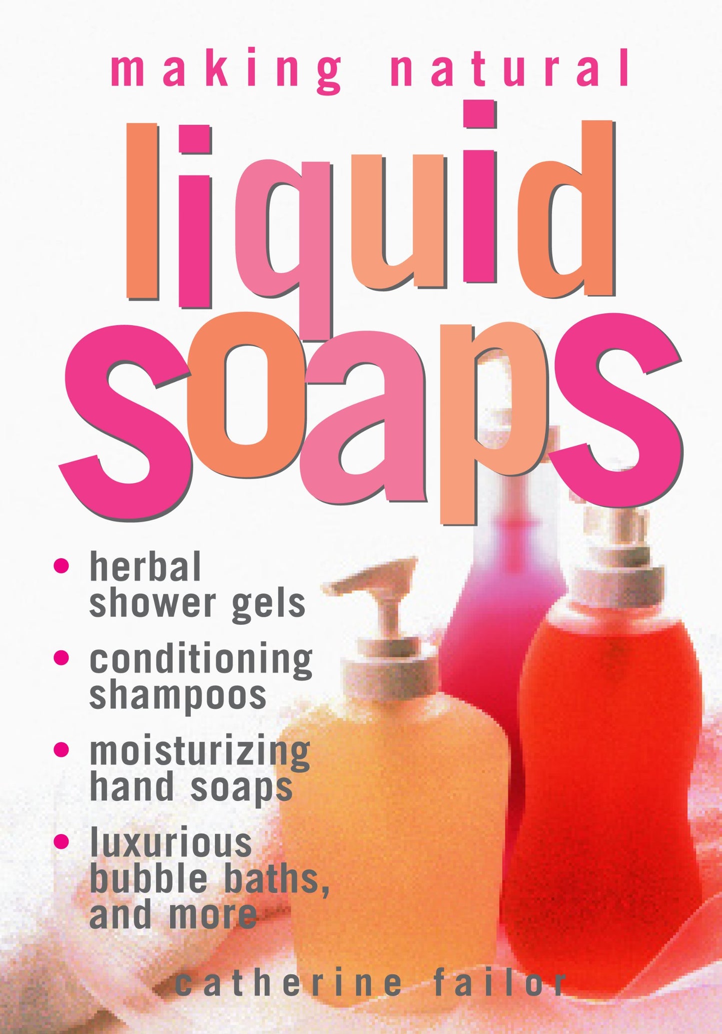 Making Natural Liquid Soaps: Herbal Shower Gels, Conditioning Shampoos, Moisturizing Hand Soaps, Luxurious Bubble Baths, and more - 1606