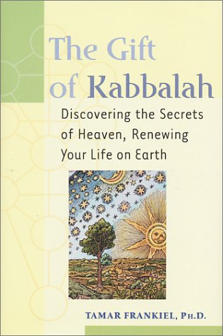 The Gift of Kabbalah: Discovering the Secrets of Heaven, Renewing Your Life on Earth