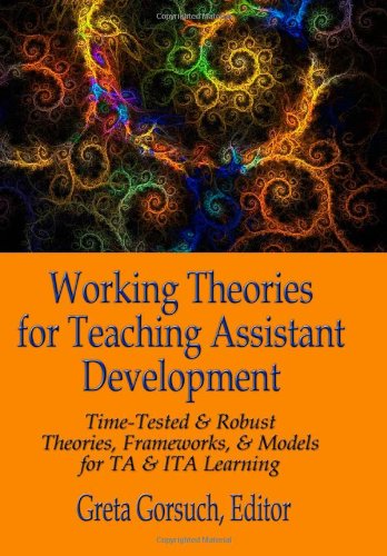 Working Theories for Teaching Assistant Development: Time-Tested & Robust Theories, Frameworks, & Models for TA & ITA Learning