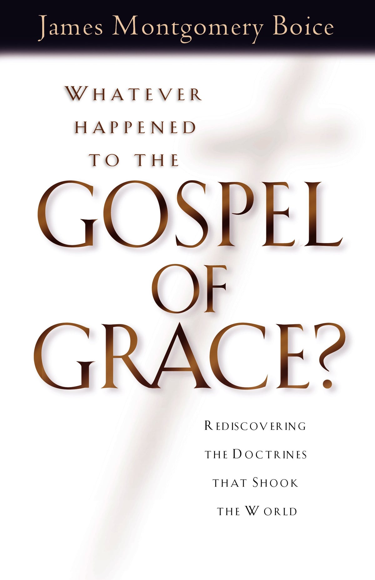 Whatever Happened to The Gospel of Grace?: Rediscovering the Doctrines that Shook the World