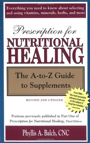 Prescription for Nutritional Healing: The A-to-Z Guide to Supplements