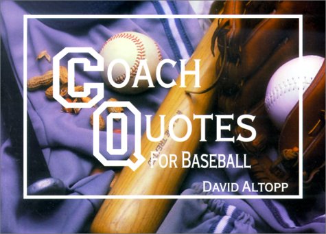 Coach Quotes for Baseball: A Compilation of Quotes and Quotations for Use by Baseball Coaches at Every Level of Play