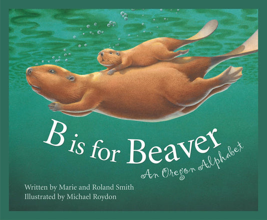 B Is for Beaver : An Oregon Alphabet (Alphabet Series) - 9161