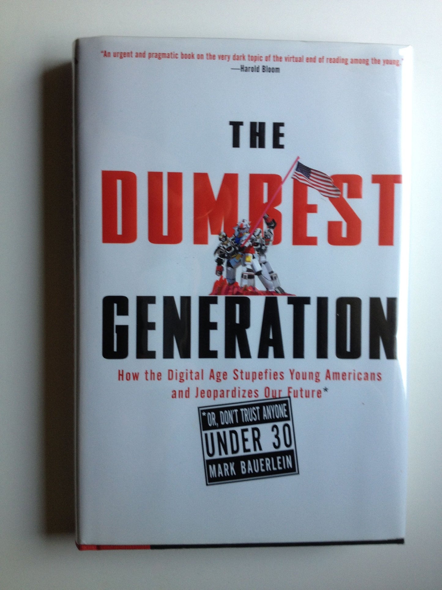 The Dumbest Generation: How the Digital Age Stupefies Young Americans and Jeopardizes Our Future (Or, Don't Trust Anyone Under 30)