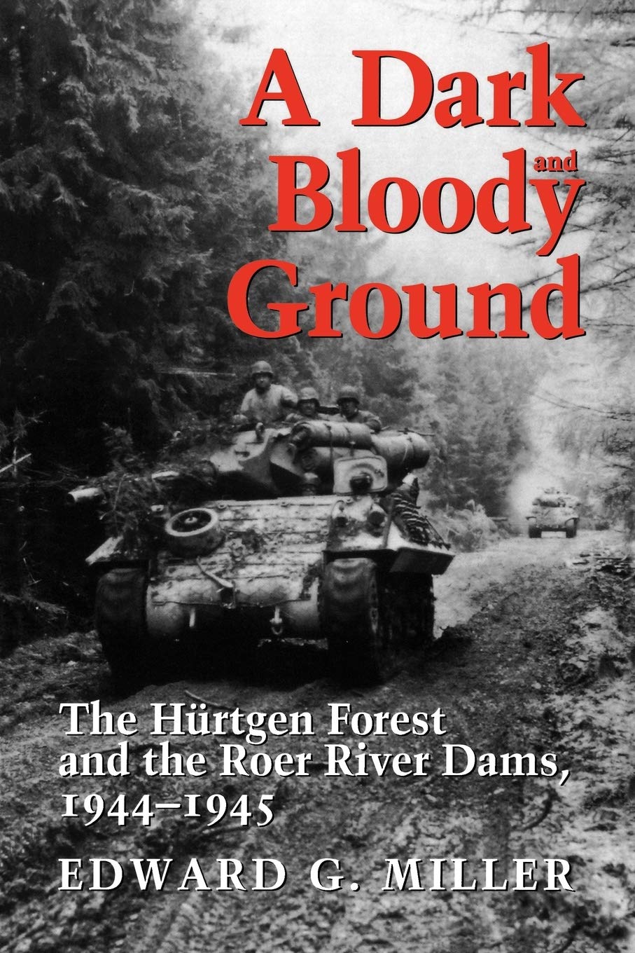 A Dark and Bloody Ground: The Hurtgen Forest and the Roer River Dams, 1944-1945