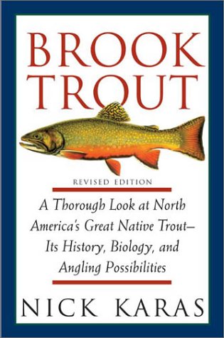 Brook Trout: A Thorough Look at North America's Great Native Trout- Its History, Biology, and Angling Possibilities, Revised Edition