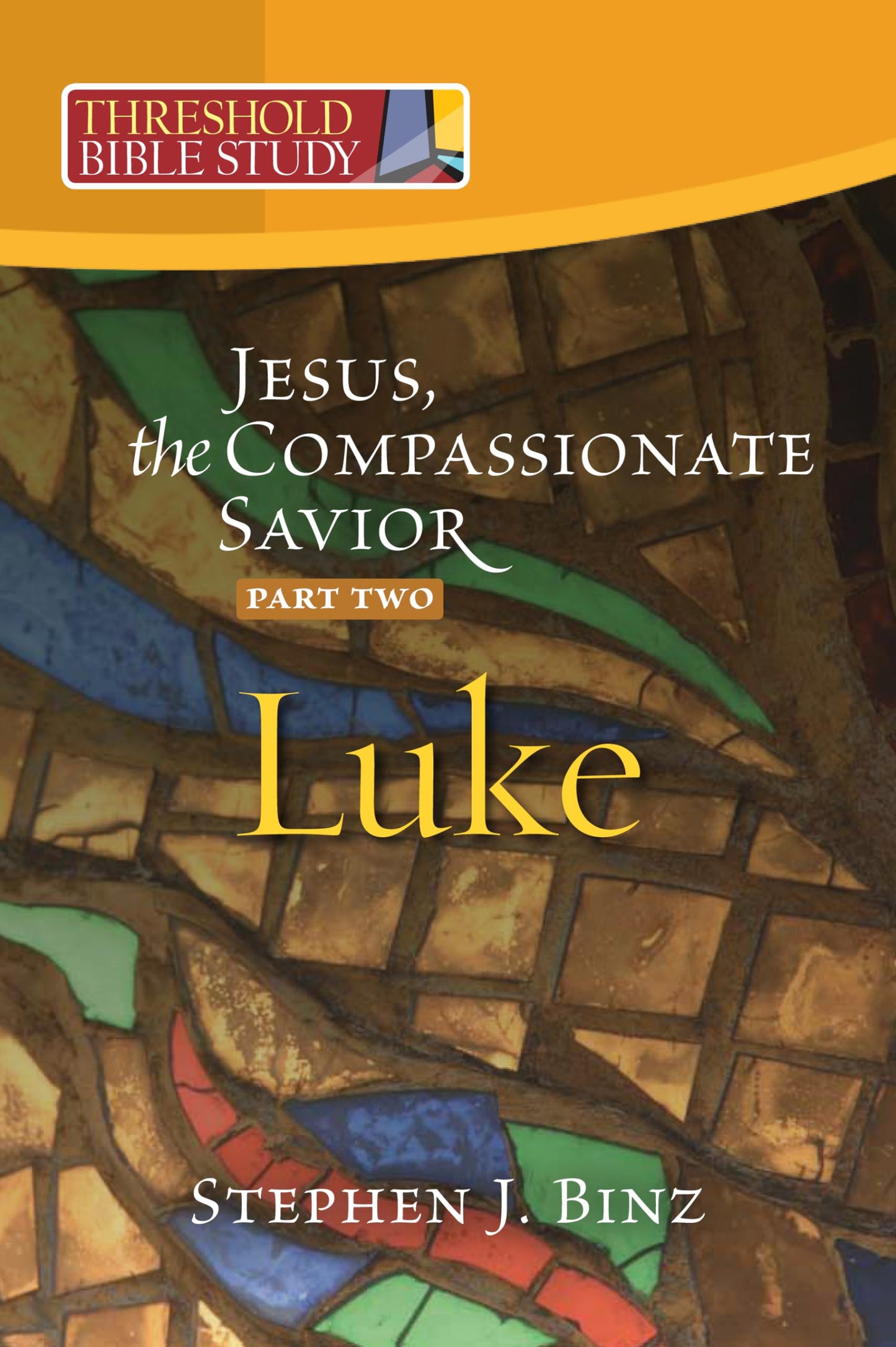 Threshold Bible Study: Jesus, the Compassionate Savior, Part Two Luke 12-24
