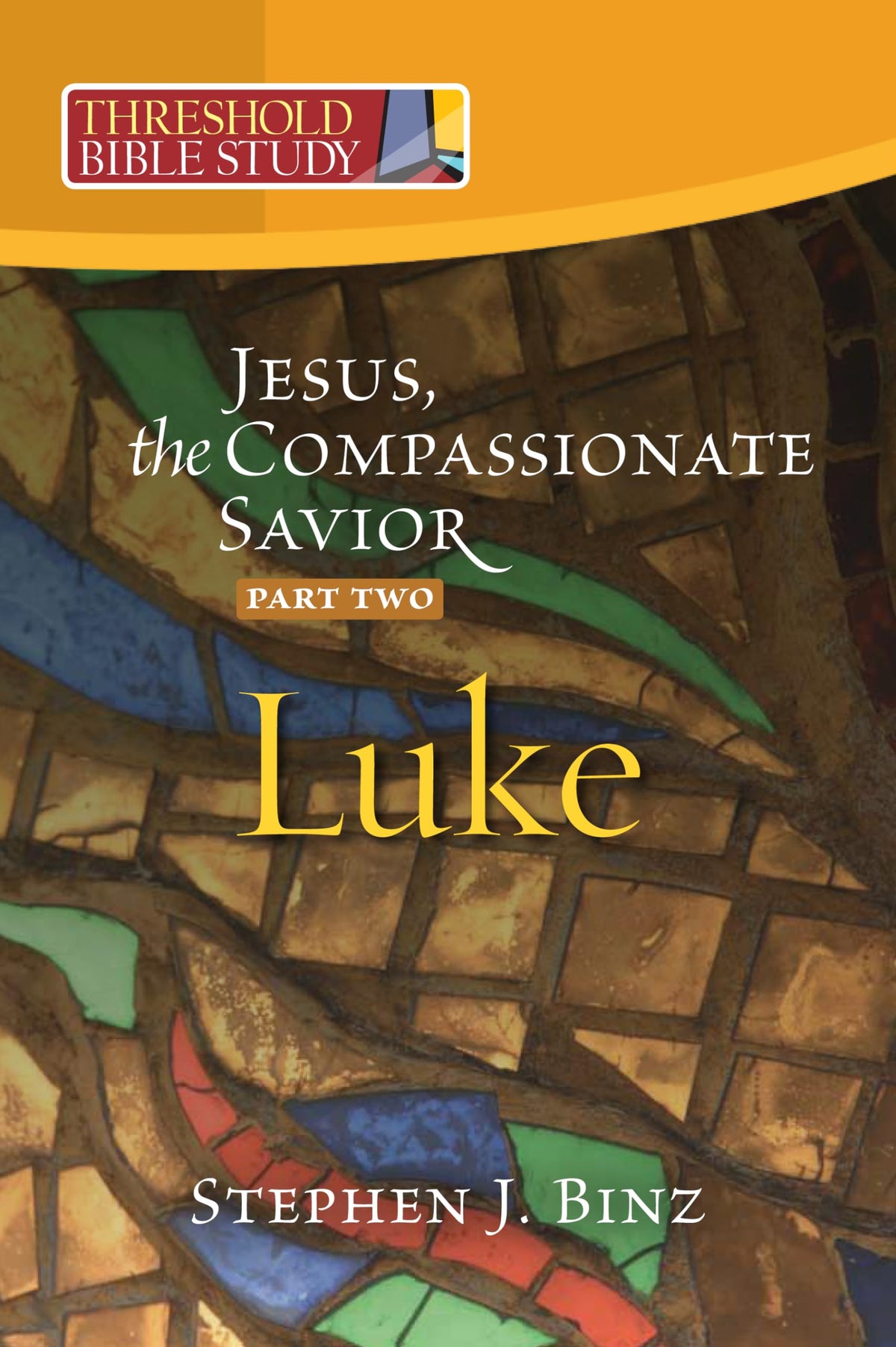 Threshold Bible Study: Jesus, the Compassionate Savior, Part Two Luke 12-24