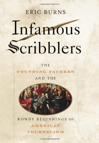 Infamous Scribblers: The Founding Fathers and the Rowdy Beginnings of American Journalism - 5548