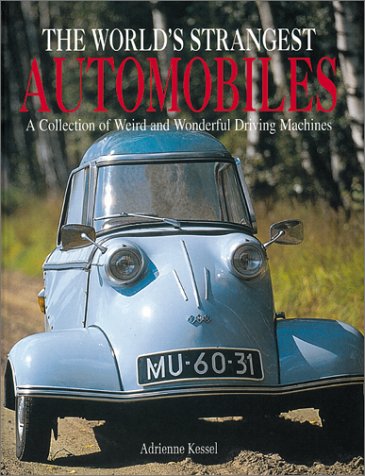 The World's Strangest Automobiles: A Collection of Weird and Wonderful Driving Machines