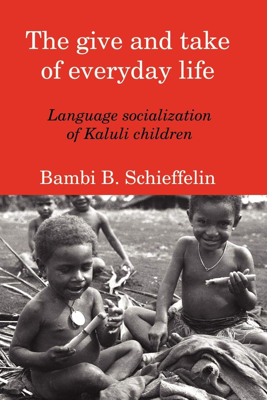 The Give And Take of Everyday Life: Language Socialization of Kaluli Children