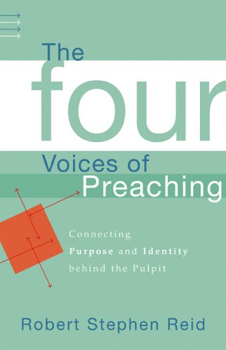 Four Voices of Preaching, The: Connecting Purpose and Identity behind the Pulpit