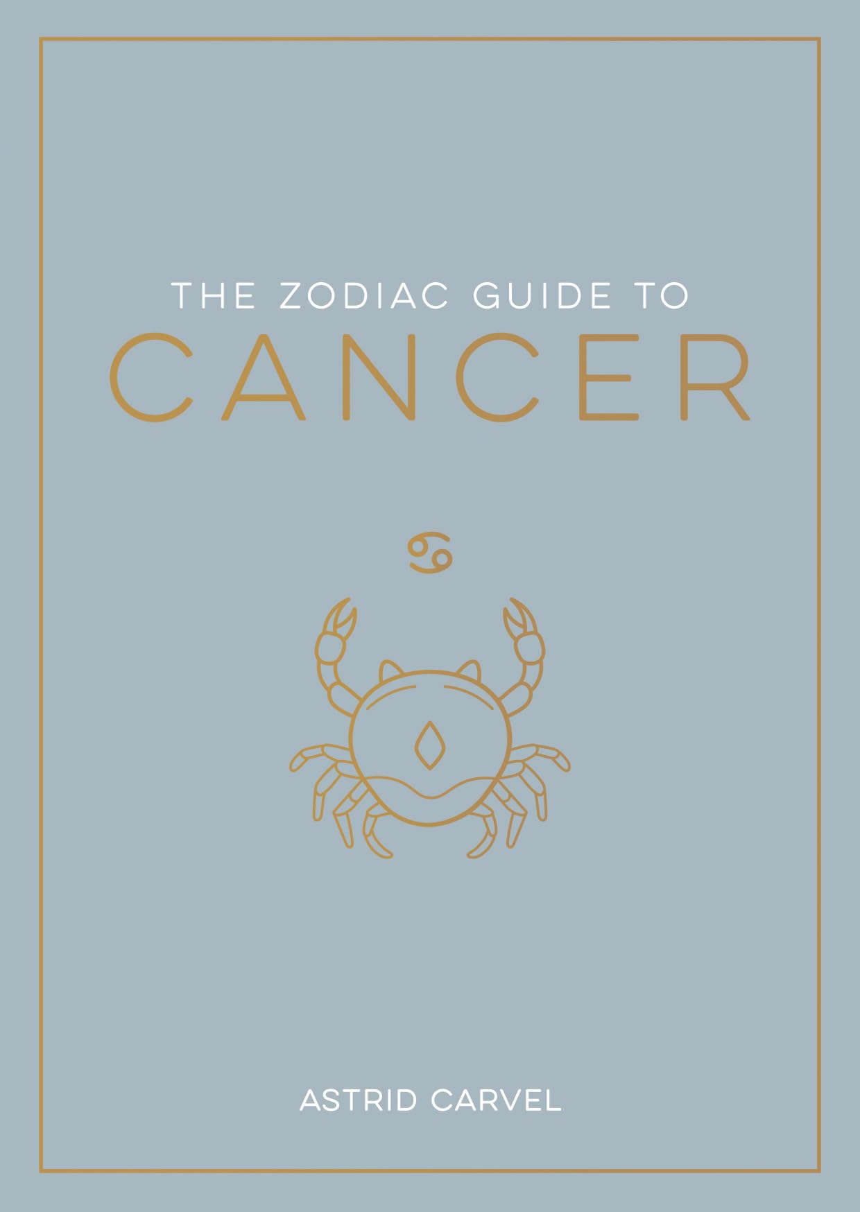 The Zodiac Guide to Cancer: The Ultimate Guide to Understanding Your Star Sign, Unlocking Your Destiny and Decoding the Wisdom of the Stars