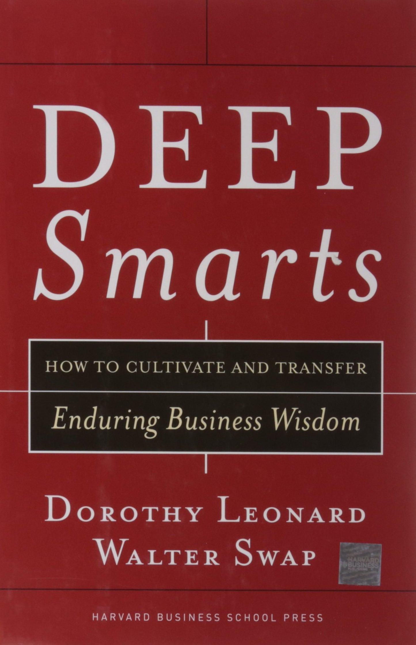 Deep Smarts: How to Cultivate and Transfer Enduring Business Wisdom