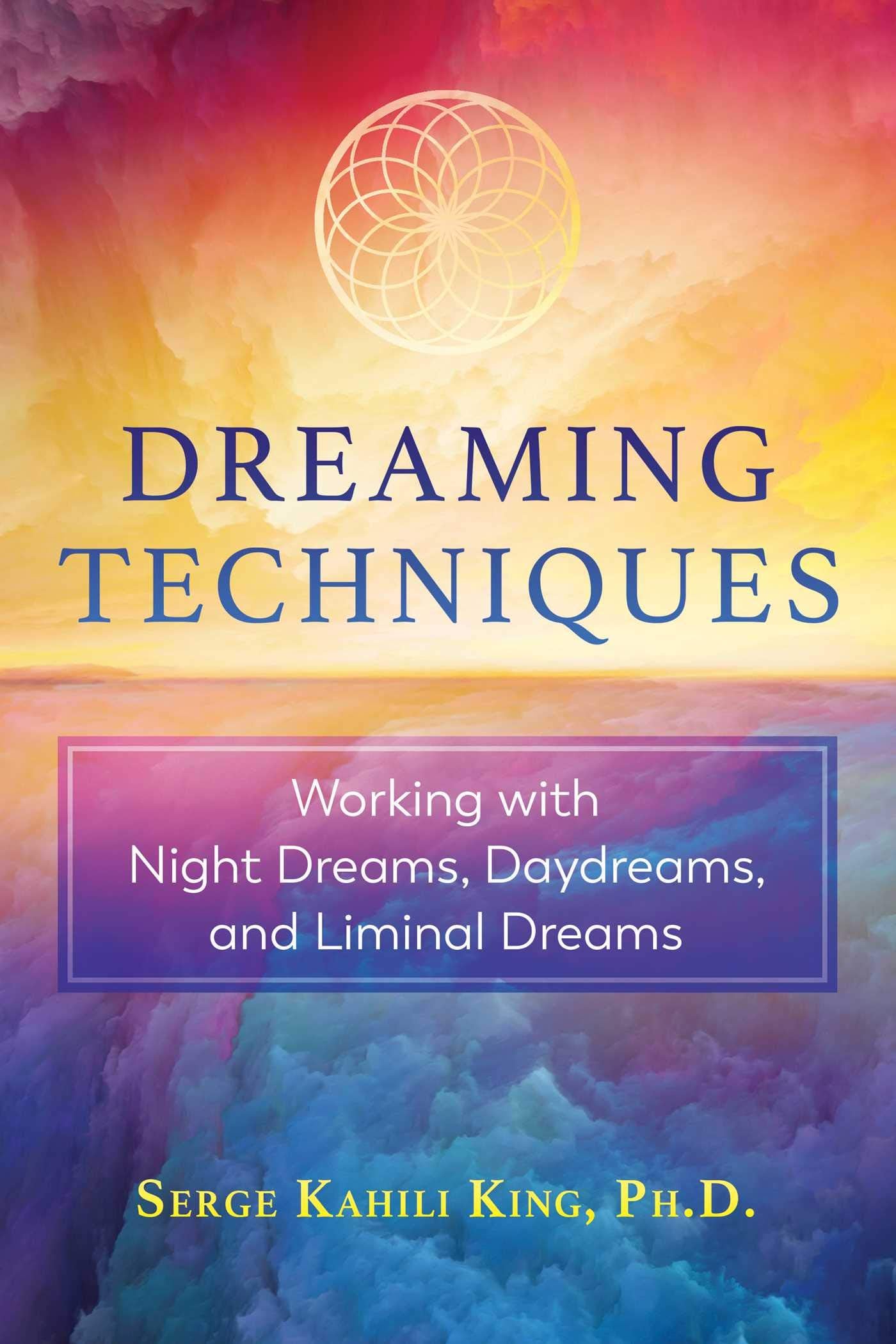 Dreaming Techniques: Working with Night Dreams, Daydreams, and Liminal Dreams - 861