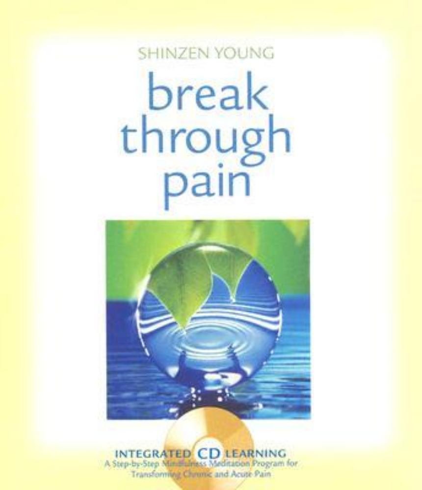 Break Through Pain: A Step-by-Step Mindfulness Meditation Program for Transforming Chronic and Acute Pain - 6006