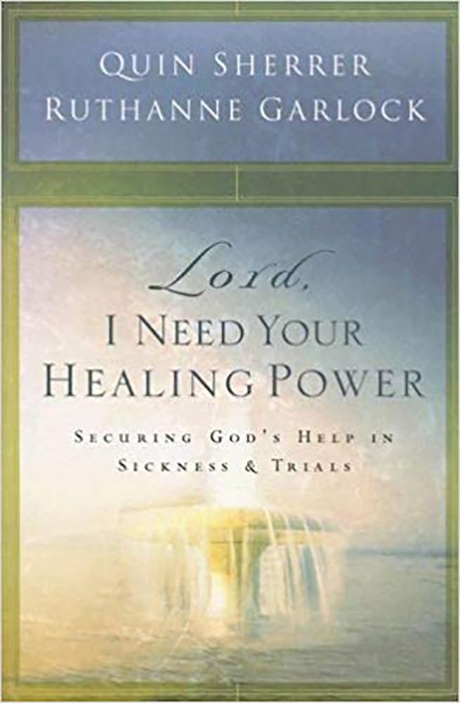 Lord, I Need Your Healing Power: Securing God’s help in sickness and trials
