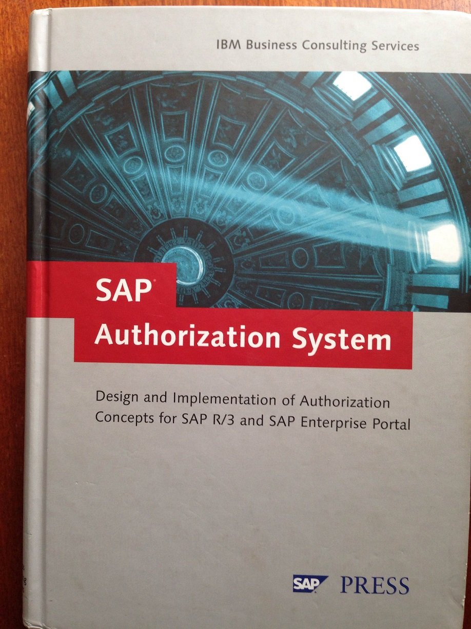 SAP Authorization System: Design and Implementation of Authorization concepts for SAP R/3 and SAP Enterprise Portals