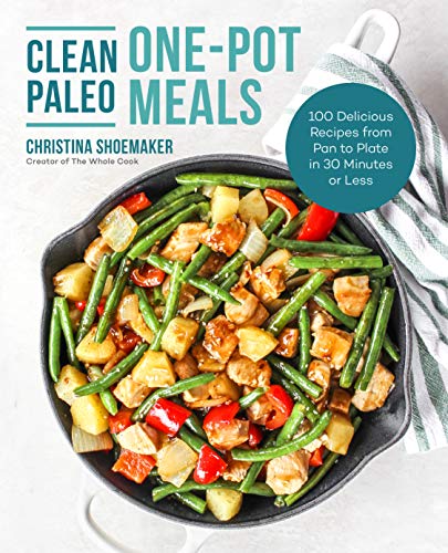 Clean Paleo One-Pot Meals: 100 Delicious Recipes from Pan to Plate in 30 Minutes or Less - 9480