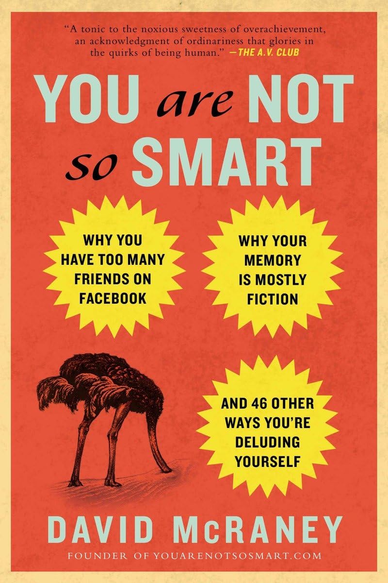 You Are Not So Smart: Why You Have Too Many Friends on Facebook, Why Your Memory Is Mostly Fiction, an d 46 Other Ways You're Deluding Yourself - 3531