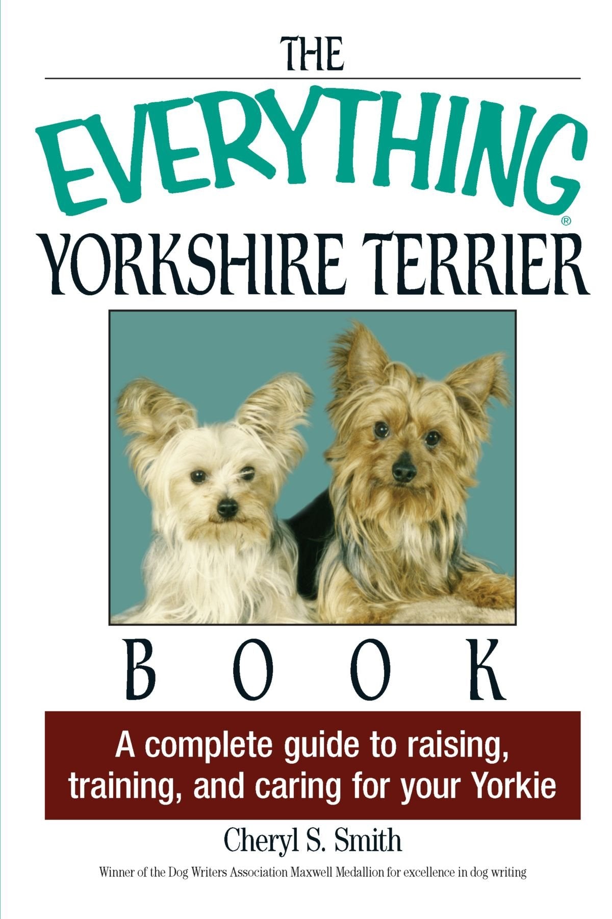 The Everything Yorkshire Terrier Book: A Complete Guide to Raising, Training, And Caring for Your Yorkie