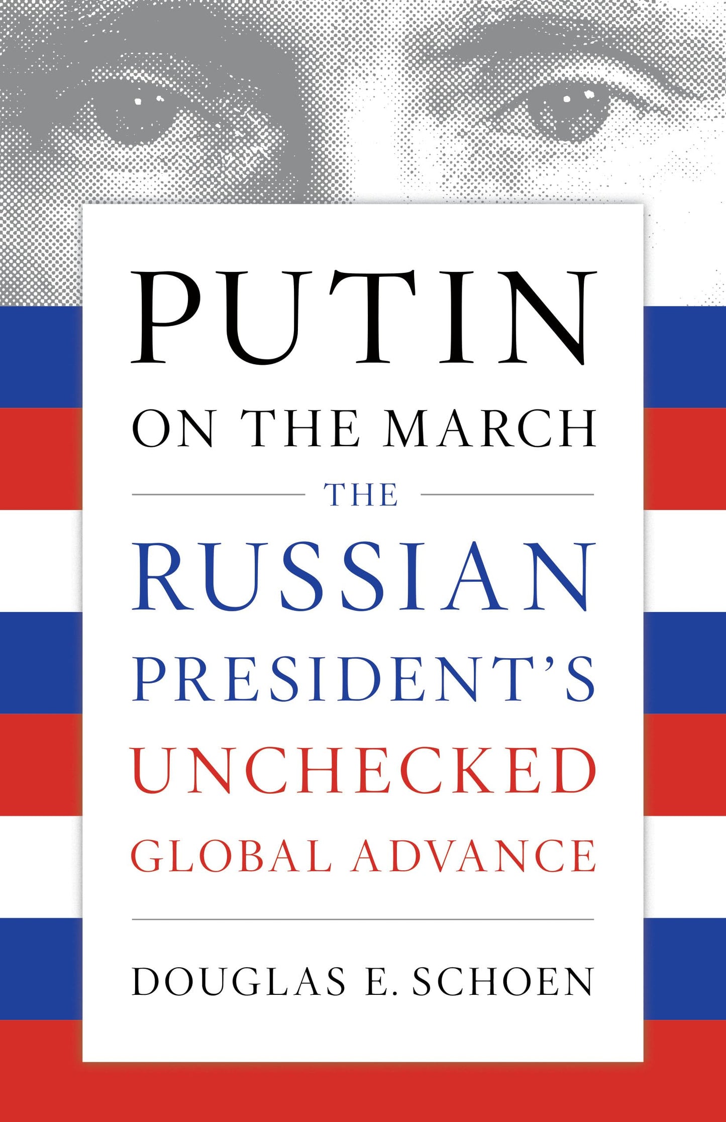 Putin on the March: The Russian President's Unchecked Global Advance