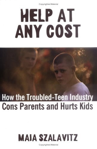 Help at Any Cost: How the Troubled-Teen Industry Cons Parents and Hurts Kids - 8180